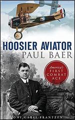 Hoosier Aviator Paul Baer: America's First Combat Ace