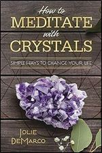 How to Meditate with Crystals: Simple Ways to Change Your Life
