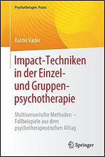 Impact-Techniken in der Einzel- und Gruppenpsychotherapie: Multisensorische Methoden - Fallbeispiele aus dem psychotherapeutischen Alltag (Psychotherapie: Praxis) (German Edition)