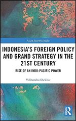 Indonesia s Foreign Policy and Grand Strategy in the 21st Century: Rise of an Indo-Pacific Power (Asian Security Studies)
