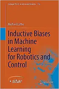Inductive Biases in Machine Learning for Robotics and Control (Springer Tracts in Advanced Robotics, 156)