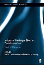 Industrial Heritage Sites in Transformation: Clash of Discourses (Routledge Studies in Heritage)