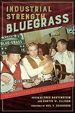 Industrial Strength Bluegrass: Southwestern Ohio's Musical Legacy (Music in American Life)