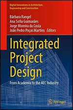 Integrated Project Design: From Academia to the AEC Industry (Digital Innovations in Architecture, Engineering and Construction)