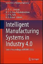 Intelligent Manufacturing Systems in Industry 4.0: Select Proceedings of IPDIMS 2022 (Lecture Notes in Mechanical Engineering)