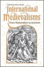 International Medievalisms: From Nationalism to Activism (Medievalism, 22)