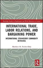 International Trade, Labor Relations, and Bargaining Power (Routledge Studies in Employment and Work Relations in Context)