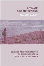 Intimate Disconnections: Divorce and the Romance of Independence in Contemporary Japan