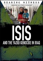 Isis and the Yazidi Genocide in Iraq (Bearing Witness: Genocide and Ethnic Cleansing)