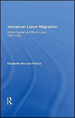 Jamaican Labor Migration: White Capital And Black Labor, 1850-1930