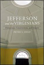 Jefferson and the Virginians: Democracy, Constitutions, and Empire (Walter Lynwood Fleming Lectures in Southern History)