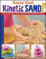 Krazy Kool Kinetic Sand: Play, Build, Stamp, and Sculpt with the Superhero of Sand (Design Originals) 14 Projects, Games, and Activities for Kids and Parents to Do Together without Screens [Book Only]