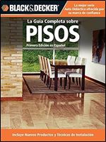 La Guia Completa sobre Pisos: *Incluye nuevos productos y tecnicas de instalacion (Black & Decker Complete Guide) (Spanish Edition)