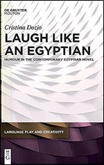Laugh like an Egyptian: Humour in the Contemporary Egyptian Novel (Language Play and Creativity [Lpc])
