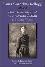 Laura Cornelius Kellogg: Our Democracy and the American Indian and Other Works (The Iroquois and Their Neighbors)