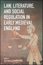 Law, Literature, and Social Regulation in Early Medieval England (Anglo-Saxon Studies, 47)