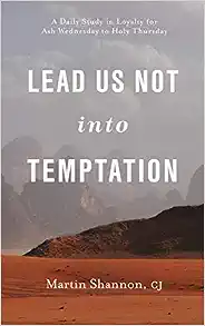 Lead Us Not Into Temptation: A Daily Study in Loyalty for Ash Wednesday to Holy Thursday (Volume 1)
