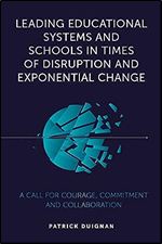 Leading Educational Systems and Schools in Times of Disruption and Exponential Change: A Call for Courage, Commitment and Collaboration