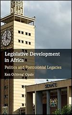 Legislative Development in Africa: Politics and Postcolonial Legacies