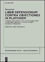 Liber Defensionum contra Obiectiones in Platonem: Cardinal Bessarion s Own Latin Translation of His Greek Defense of Plato against George of Trebizond (Byzantinisches Archiv - Series Philosophica)