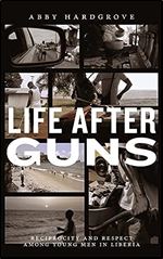 Life after Guns: Reciprocity and Respect among Young Men in Liberia (Rutgers Series in Childhood Studies)