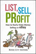 List, Sell, Profit: How to Really Make Money Selling on eBay