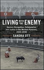 Living with the Enemy: German Occupation, Collaboration and Justice in the Western Pyrenees, 1940 1948