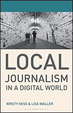 Local Journalism in a Digital World: Theory and Practice in the Digital Age (Journalism, 5)