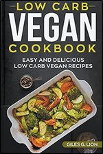 Low-Carb Vegan Cookbook: Easy and Delicious Low Carb Vegan Recipes