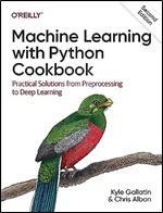 Machine Learning with Python Cookbook: Practical Solutions from Preprocessing to Deep Learning Ed 2