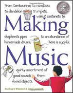 Making Music: From Tambourines to Rainsticks to Dandelion Trumpets, Walnut Castanets to Shepherd s Pipes to an Abundance of Homemade Drums, Here Is a ... Assortment of Good Sounds from Found Objects