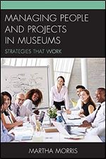 Managing People and Projects in Museums: Strategies that Work (American Association for State and Local History)