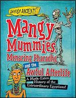 Mangy Mummies, Menacing Pharaohs, and the Awful Afterlife: A Moth-Eaten History of the Extraordinary Egyptians! (Awfully Ancient)