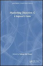 Mastering Objective-C: A Beginner's Guide (Mastering Computer Science)
