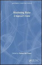 Mastering Ruby: A Beginner's Guide (Mastering Computer Science)