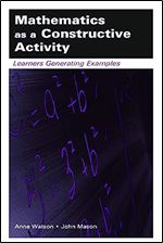 Mathematics as a Constructive Activity: Learners Generating Examples (Studies in Mathematical Thinking and Learning Series)