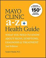 Mayo Clinic A to Z Health Guide, 2nd Edition: What You Need to Know about Signs, Symptoms, Diagnosis and Treatment Ed 2