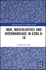 Men, Masculinities and Intermarriage in Ezra 9-10 (Routledge Studies in the Biblical World)