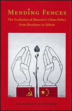 Mending Fences: The Evolution of Moscow's China Policy from Brezhnev to Yeltsin (Donald R. Ellegood International Publications)