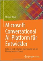 Microsoft Conversational AI-Platform f r Entwickler: Ende-zu-Ende-Chatbot-Entwicklung von der Planung bis zum Einsatz (German Edition)