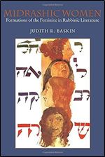 Midrashic Women: Formations of the Feminine in Rabbinic Literature (HBI Series on Jewish Women)