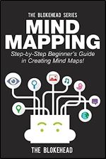 Mind Mapping: Step-by-Step Beginner?s Guide in Creating Mind Maps! (The Blokehead Success Series)