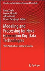 Modeling and Processing for Next-Generation Big-Data Technologies: With Applications and Case Studies (Modeling and Optimization in Science and Technologies, 4)