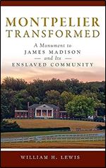 Montpelier Transformed: A Monument to James Madison and Its Enslaved Community (Landmarks)