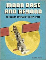 Moon Base and Beyond: The Lunar Gateway to Deep Space (Future Space)