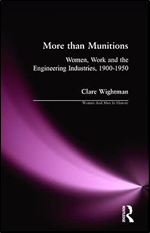 More than Munitions: Women, Work and the Engineering Industries, 1900-1950 (Women And Men In History)