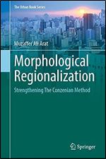 Morphological Regionalization: Strengthening the Conzenian Method (The Urban Book Series)