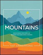 Mountains: Rediscovering Your Vision and Restoring Your Hope in God's Presence (Storyline Bible Studies)