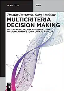 Multicriteria Decision Making: Systems Modeling, Risk Assessment and Financial Analysis for Technical Projects (De Gruyter STEM)