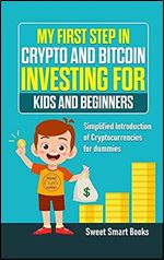 My First Step in Crypto and Bitcoin Investing for Kids and Beginners: Simplified Introduction of Cryptocurrencies